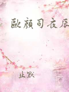 欧颜司夜辰短剧