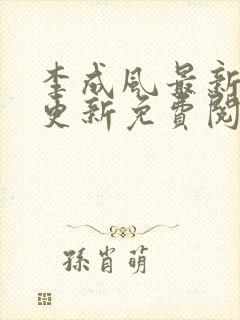 李成风最新章节更新免费阅读