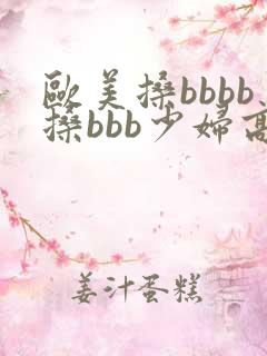 欧美搡bbbb搡bbb少妇高潮