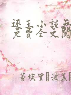 逐玉小说无删减免费全文阅读