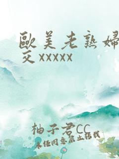 欧美老熟妇性爽交xxxxx