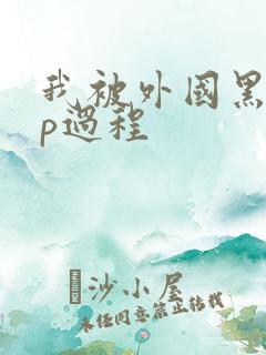 我被外国黑人3p过程