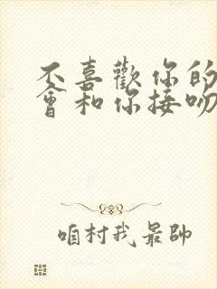 不喜欢你的男人会和你接吻吗