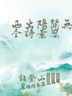 西出阳关无故人全诗意思