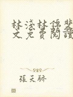 林浅林锦裴彻全文免费阅读最新章节