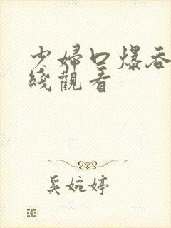 少妇口爆吞精在线观看