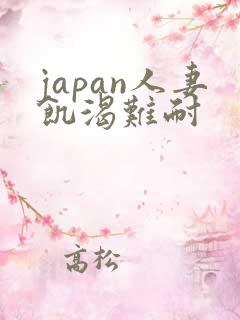 japan人妻饥渴难耐