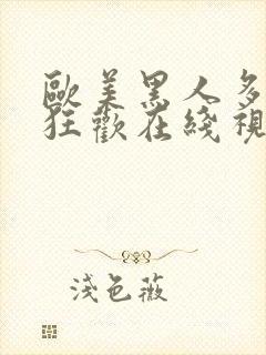 欧美黑人多人性狂欢在线视频