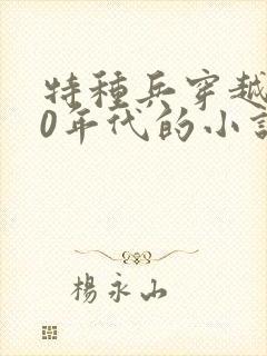 特种兵穿越到50年代的小说