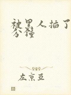 被黑人插了30分钟