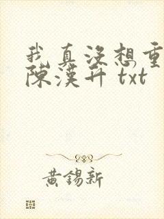 我真没想重生啊陈汉升 txt