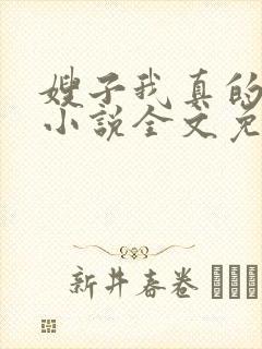 嫂子我真的不傻小说全文免费阅读