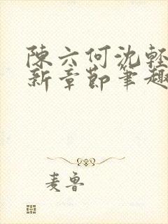 陈六何沈轻舞最新章节笔趣阁了