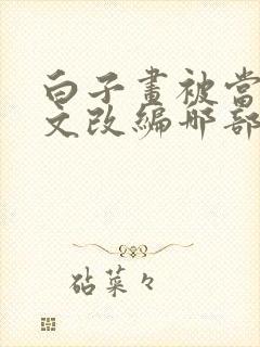 白子画被当男倌文改编哪部小说