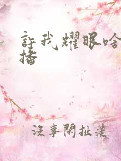 许我耀眼啥时候播