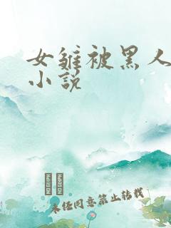 女雏被黑人破苞小说