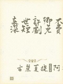 来世许卿不负情深短剧免费观看