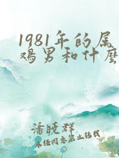 1981年的属鸡男和什么属相最好