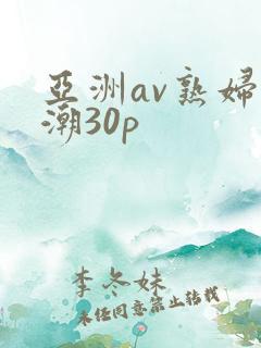亚洲av熟妇高潮30p
