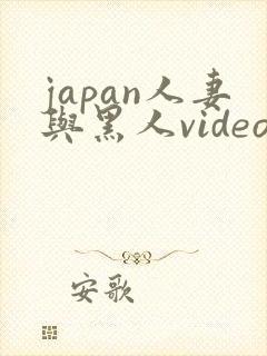 japan人妻与黑人videos