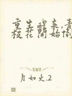 重生醒来,青梅校花开始倒追我在线全本阅读