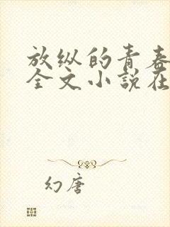 放纵的青春免费全文小说在线阅读