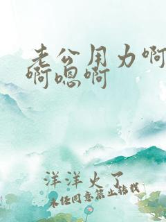 老公用力啊啊啊啊嗯啊