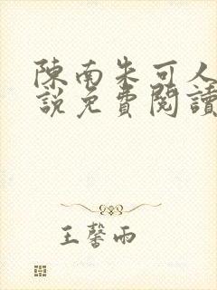 陈南朱可人的小说免费阅读无弹窗