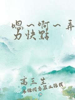 嗯~啊~弄嗯用力快点