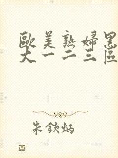 欧美熟妇黑人巨大一二三区