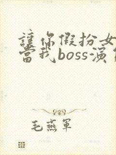 让你假扮女友你当我boss演员表