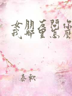 女朋友问你喜欢我哪里怎么回答