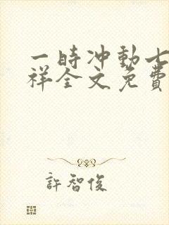 一时冲动七世不祥全文免费阅读