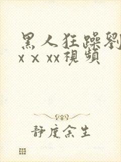 黑人狂躁刘玥xxⅹxx视频