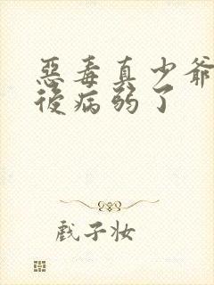 恶毒真少爷重生后病弱了