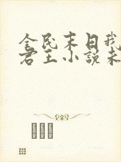 全民末日我病毒君王小说未删版txt