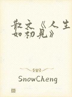 散文《人生若只如初见》