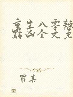 重生八零辣妻有点凶全文免费阅读