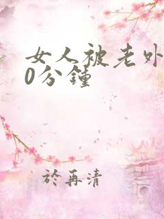 女人被老外躁30分钟