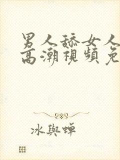 男人舔女人阴蒂高潮视频免费