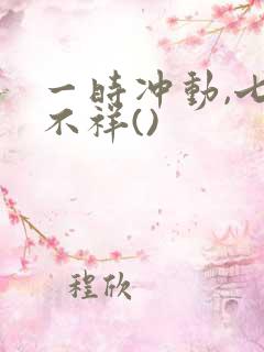 一时冲动,七世不祥()