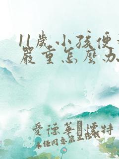 11岁小孩便秘严重怎么办怎样做能快速排便