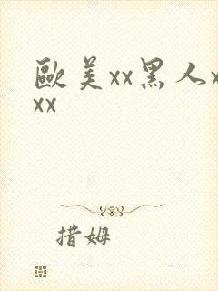 欧美xx黑人xxx