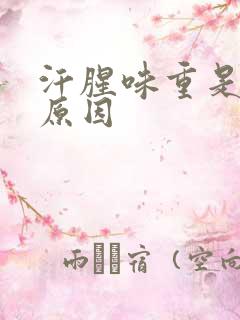 汗腥味重是什么原因