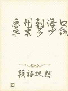 惠州到海口大巴车票多少钱