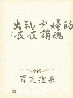 出轨少妇的自白:夜夜销魂