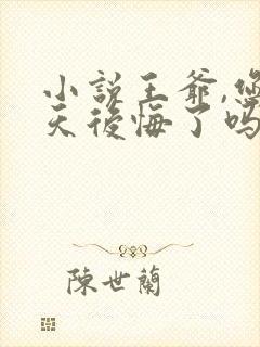 小说王爷,您今天后悔了吗全文阅读