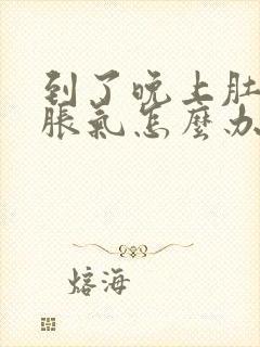 到了晚上肚子就胀气怎么办