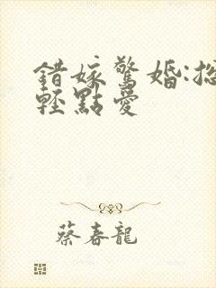 错嫁惊婚:总裁轻点爱