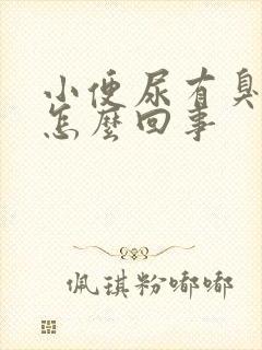 小便尿有臭味是怎么回事